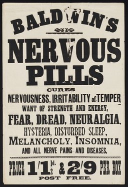 Baldwin's Nervous Pills : cures nervousness, irritability of temper, want of strength and energy, fear, dread, neuralgia, hysteria, disturbed sleep, melancholy, insomnia, and all nerve pain and diseases.