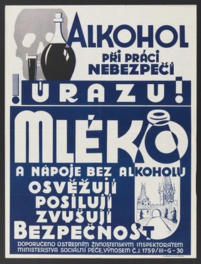 A skull, a tumbler of beer and a bottle of alcoholic drink; advertising the danger of alcohol as a cause of industrial accidents in Czechoslovakia, and contrasting it with milk. Colour lithograph, 193- (?).