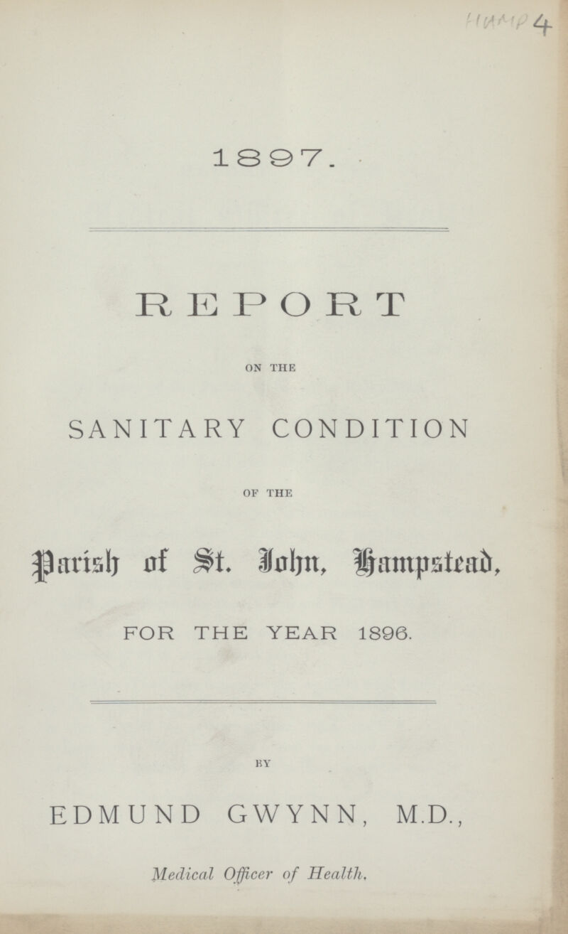 HAMP 4 1897. REPORT on the SANITARY CONDITION OF THE Parish of St. John, Hampstead, FOR THE YEAR 1896. BY EDMUND GWYNN, M.D., Medical Officer of Health,