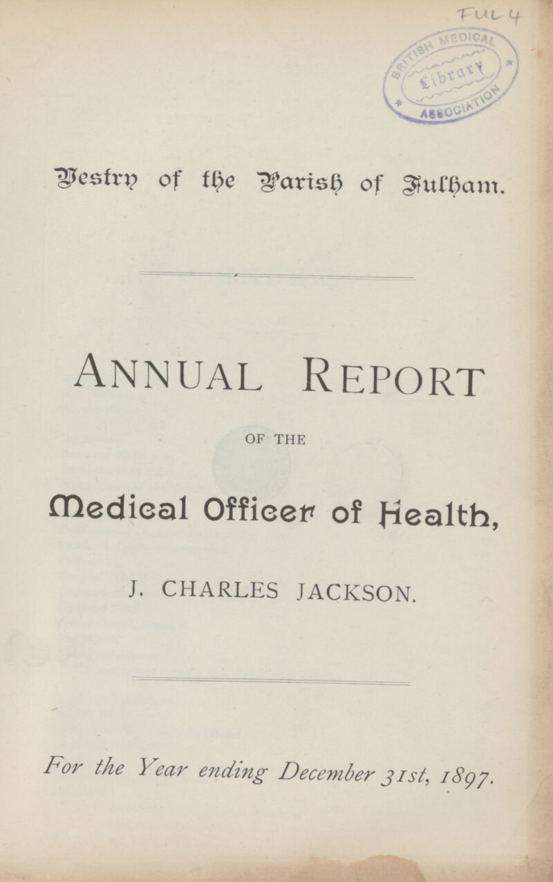 Westrn of the Parish of Tulham. Annual Report OF THE Medical Officer of Health, J. CHARLES JACKSON. For the Year ending December 31st, 1897.