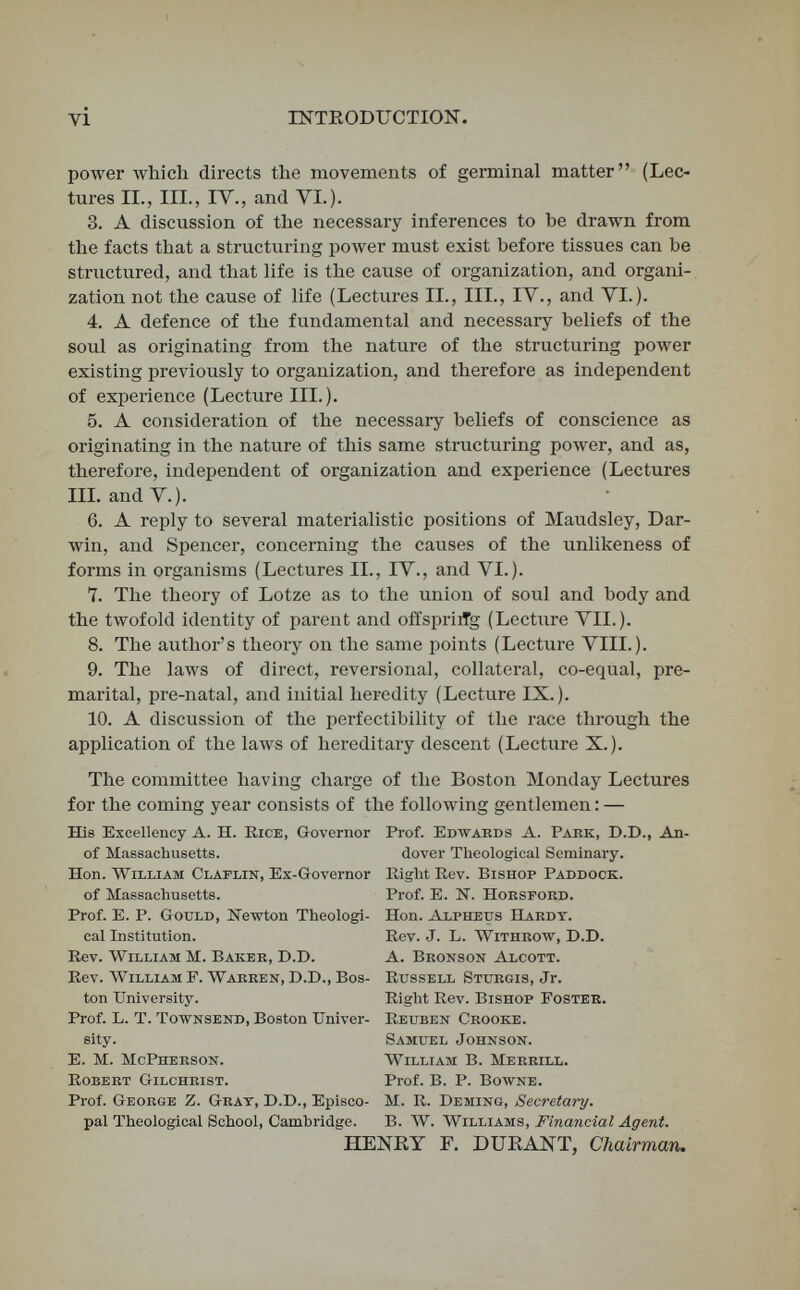 PÜBLISIIEES' NOTE. In the careful reports of Mr, Cook's Lectures printed in the Boston Daily Advertiser, were included by the stenogi-apher sundrj' expressions (applause, &c.) indicat¬ ing the immediate and varying imi>ressions with which the Lectures were received. Though these reports have been thoroughly rcAásed by the author, the publishers Ьал'е thought it advisable to retain these expressions. Mr. Cook's audiences included, in large numbers, representa¬ tives of the broadest scholarship, the profoundest philoso¬ phy, the acutcst scientific research, and g(;nerally of the finest intellectual culture, of Boston and New England ; and it has seemed admissible to allow the larger assembly to which these Lectures are now addressed to know how they were received by such audiences as those to which they were originally delivered.