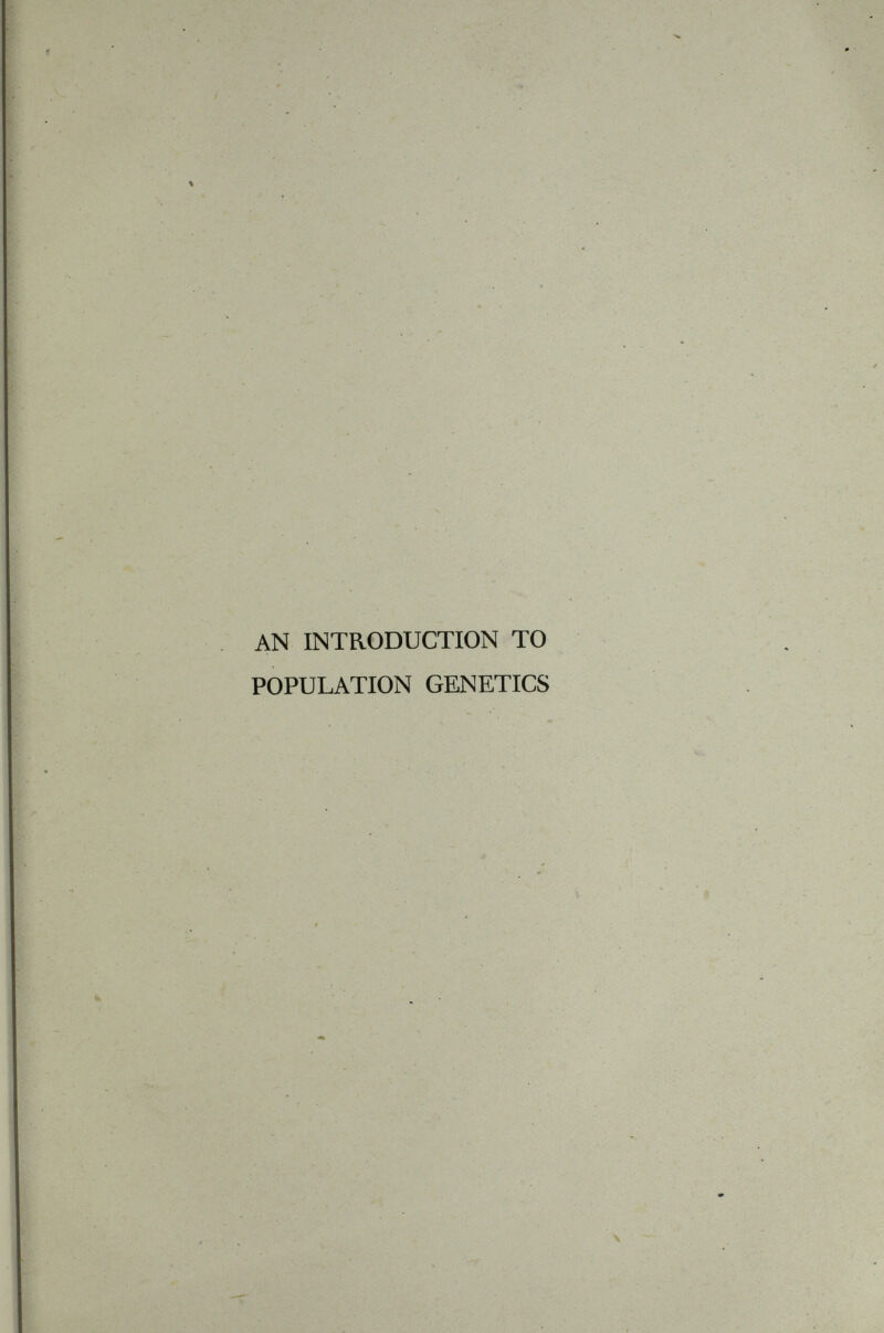 AN INTRODUCTION TO POPULATION GENETICS BY CHING CHUN LI, Ph. D. College of Agriculture, National Peking University NATIONAL PEKING UNIVERSITY PRESS PEI PING, CHINA. 1948