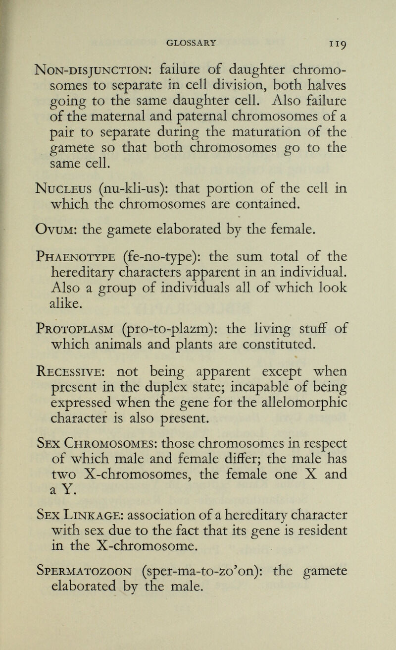 INDEX. Albino, 82. Allelomorph, 11, 39. Autosomal colour mosaics, 74. Blue, 19. Buttercup, 82. Cell division, 8, 65, 69. Cinnamon, 55. Chromosomes of Budgerigar, 9. Chromosome elimination, 69. Criss-cross inheritance, 59. Crossing-over, 53, 94. Crossing-over value, 54. Dark, 14, 43. Dark greens, Types I and II, 44. Fallow, 82. Fertilisation, 9, 65. Green, 14. Greywing, 38. Greywing yellow compound, 40. Halfsider, 64. Heterozygote, tests for, 24. In-breeding, 61, 83, 101. Independent assortment, 30, 37, 95. Line breeding, 101. Linkage, 42, 92. Linkage groups, 62. Lutino, 82. Matings:— Cobalt X cobalt, 43, 44. Cinnamon x non-cinnamon, 58. 121