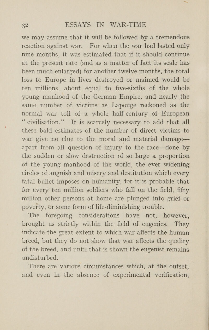 34 ESSAYS IN WAR-TIME the disastrous efíect of armies on the race, by the collection of actual and precise data. But the significance of the data proved unexpectedly difficult to unravel, and most writers on the subject have been largely occupied in correcting the mistakes of their predecessors. Villermé . in 1829 remarked that the long series of French wars up to 1815 must probably reduce the height of the French people, though he was unable to prove that this was so. Dufau in 1840 was in a better position to judge, and he pointed out in his Traite de Statistique that, comparing 1816 and 1835, the number of young men exempted from the army had doubled in the interval, even though the regulation height had been lowered. This result, however, he held, was not so alarming as it might appear, and pro¬ bably only temporary, for it was seemingly due to the fact that, in 1806 and the following years, the male population w^as called to arms in masses, even youths being accepted, so that a vast number of precocious marriages of often defective men took place. The result would only be terrible, Dufau believed, if prolonged ; his results, however, were not altogether reliable, for he failed to note the proportion of men exempted to those examined. The question was investigated more thor¬ oughly by Tschurilofí in 1876.^ He came to the con¬ clusion that the Napoleonic wars had no great influence on stature, since the regulation height was lowered in 1805, and abolished altogether for healthy men in 1811, and any defect of height in the next generation is speedily 1 Revue d'Anthropologie, 1876, pp. 608 and 655.