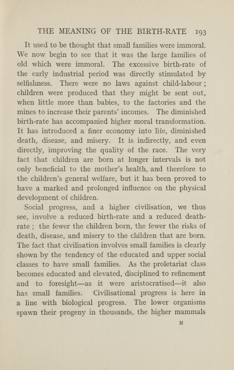 THE MEANING OF THE BIRTH-RATE 195 super-humanity. This can only be attained through personal individual development, the increase of know¬ ledge, the sense of responsibility towards the race, en¬ abling men to act in accordance with responsibility. The leadership in civilisation belongs not to the nation with the highest birth-rate but to the nation which has thus learnt to produce the finest men and women. N 2