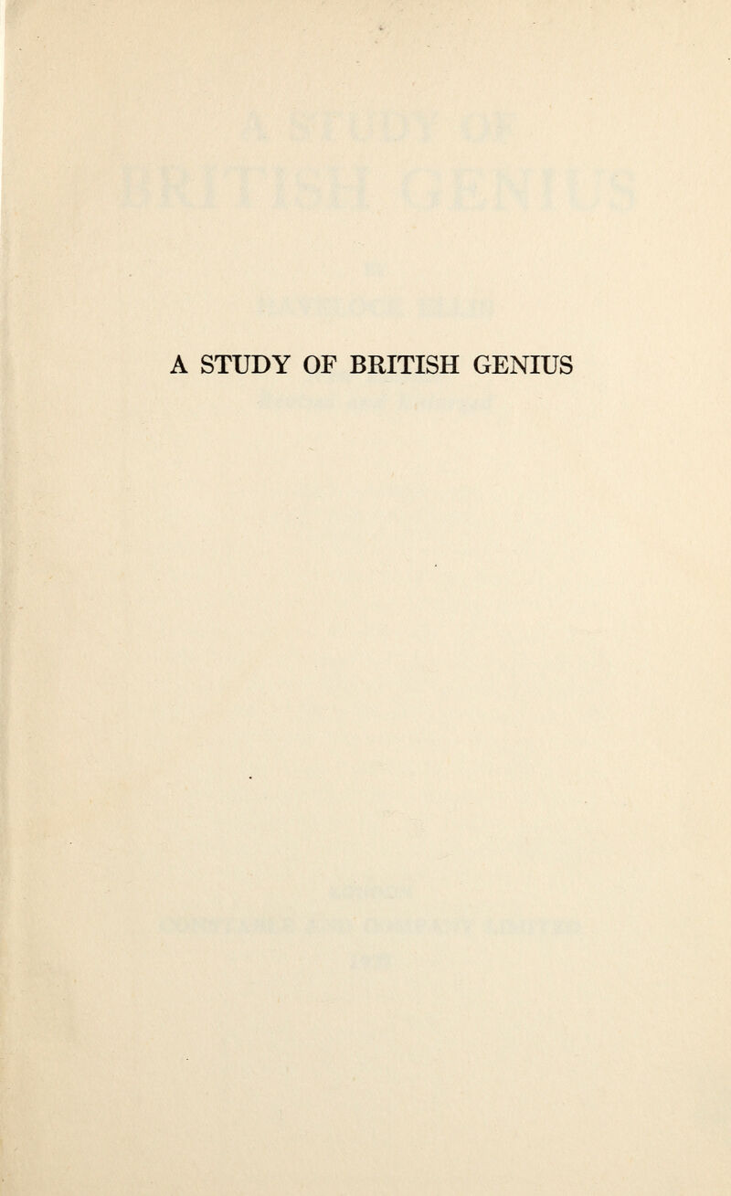 A STUDY OF BRITISH GENIUS BY HAVELOCK ELLIS New Edition Revised and Enlarged LONDON CONSTABLE AND COMPANY LIMITED 1927