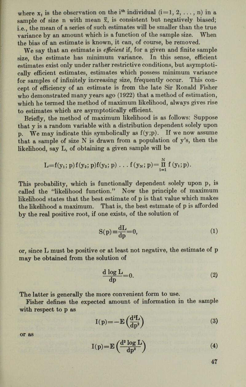 is to say, a change of gene symbols is all that distinguishes one from the other as in cases 2 and 3 above. To identify those systems which were permutationally distinct from the array of all possible phenotype systems, Cotterman coined the expression phenogram. It can be readily established, by enumeration, that with 2 alleles, there exist 4 phenograms; whereas with 3 alleles there are 52. If there are more than 3 alleles, enumeration is not feasible, but Bennett (1957) has shown by combinatorial analysis tJiat with 4 alleles there are 5,525 phenograms and with 5, no less than 11,698,156. Each pheno¬ gram represents, in effect, a unique problem in gene frequency esti¬ mation. The formidableness of an attempt to consider exhaustively the estimation problems associated with 3 alleles, not to say more, is self-evident. However, we know that the gene frequency estimates will be indeterminant if the number of phenotypes, P, does not equal or exceed the number of genes, G, associated with the phenogram. We further know that if P=G, then only one consistent set of esti¬ mates will exist; whereas if P^G, more than one consistent set can exist not all of which will be maximally efficient. Thus, in the 2 allele case, at most 3 of the 4 phenograms can give rise to deter¬ minate gene frequencies, and, in fact, only 2 do (see table 1). In the case of 3 alleles, at most 42 of the 52 phenograms will yield unique estimates, and some of these must also be indeterminant. The precise number of the latter is not known nor can it be safely conjectured on intuitive grounds. We present in table 2 the 4 phenograms for which estimates exist, and to illustrate the method of maximum likelihood, we derive here a fifth. Consider a case of three alleles where the genotypes AA, AB, and BB represent one phenotypically distinct group; AC and CC another; Table 1.—Regular two allele phenotype systems and the appropriate gene frequency estimates. The genotypes which are presumed to be phenotypically indistinguish¬ able are connected by a bar 49