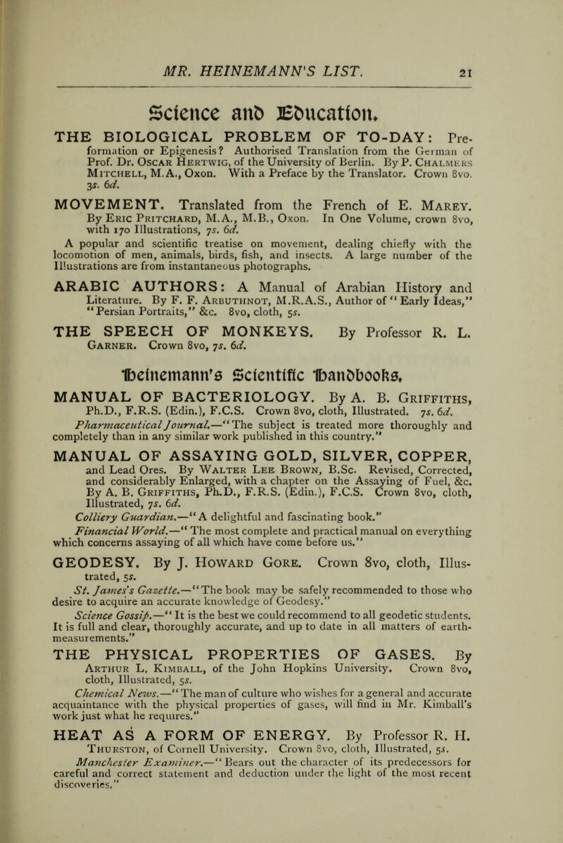MR. HEINEMANN'S LIST. 23 jfortbcomitiô jfíctíon* MAGGIE. By Stephen Crane. In One Volume. A COURT INTRIGUE. By Basil Thomson. In One Volume. A NEW NOVEL by Sarah Grand. SAINT IVES. By Robert Louis Stevenson. In One Volume. A NEW NOVEL by Hall Caine. In One Volume. THE REDS OF THE MIDI, an Episode of the French Revolution. Translated from the Provençal of Félix Gras. By Mrs. Catherine A. Janvier. THE FOURTH NAPOLEON. By Charles Benham. In One Volume. A NEW NOVEL by E. W. Pugh. CHUN-LI-KUNG. By Claude Rees. In One Volume, 6j. BELOW THE SALT. By C. E. Raimond. InOneVolume. WITHOUT SIN. By Martin J. Pritchard. In One Volume, 6i. THE WORLD AND A MAN. By Z. Z. In One Volume, 6s. THE FAILURE OF SIBYL FLETCHER. byädtline Sergeant. In One Volume. EMBARR.ASSMENTS. By Henry James. Crown 8vo cloth. A NEW NOVEL by Henry James. Crown 8vo. THE DANCER IN YELLOW. By W. E. Norris. Crown 8vo, cloth. 6i. THE MALADY OF THE CENTURY. By Max Nordau. Growp 8vo, cloth, 6i.