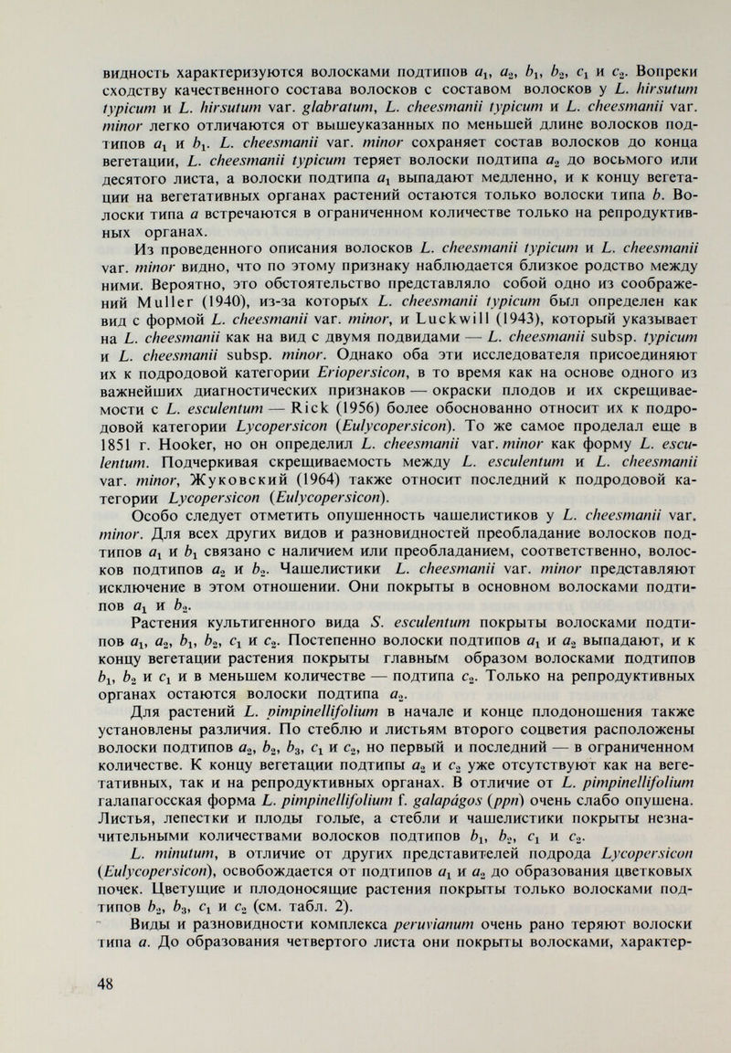 L. pcruvianum var. humifusum, L. chilense, L. h ir sut um typicum и L. hirsutum var. glahratum. Исследование включало следующие показатели; число рядов губ¬ чатой и палисадной паренхимы и размеры их клеток, число дыхательных устьиц на единицу площади верхнего и нижнего эпидермиса, величину ды¬ хательных устьиц нижнего эпидермиса и число пластидов в закрывающемся устьице. Из каждого вида приготовлялось по три препарата паренхимных клеток и дыхательных устьиц. При иследовании устьиц использовался луголовый раствор для окрашивания пластид. Число дыхательных устьиц определялось на зрительном поле — по 20 зрительных полей на препарат. Наблюдение ды¬ хательных устьиц проходило при 600-кратном увеличении, а паренхимы листь¬ ев — при 120-кратном. Для определения средних размеров устьиц (щирина, длина) были измерены по 20 устьиц на препарат. Одновременно перечисля¬ лись пластиды. Изучение паренхимы листьев производилось на поперечном разрезе листа, на водяной капле. Листовая паренхима. По поперечным разрезам видно, что все ис¬ следованные виды и разновидности имеют один ряд палисадной и несколько рядов губчатой паренхимы (от 2 до 4) (табл. 3). Различие в толщине листовых сегментов в отдельных видах рода зависит от числа этих рядов, а также от длины клетки палисадной паренхимы, поскольку в размерах клеток губча¬ той паренхимы не наблюдается большого разнообразия. Из данных табл. 3 видно, что наибольшую толщину имеют сегменты листьев L. peruvianum, L. peruvianum var. dentatum, L. peruvianum var. humifusum и L. chilense, которые и на ощупь имеют наибольшую плотность. ТаблицаЗ Анатомическое строение листьев Дыхательные устьица. Разница между числами дыхательных устьиц на верхнем и нижнем эпидермисе очень велика у всех исследованных видов и разновидностей. На верхнем эпидермисе среднее число устьиц варьирует от 0,05 до 1,00 на зрительное поле. Исключение составляет L. peruvianum var. humifusum, который имеет большее число дыхательных устьиц — до 2,35 на зрительное поле (табл. 4). Средние значения числа дьпсательных устьиц на нижнем эпидермисе гораздо выше: в различных видах варьируют от 5,65 50