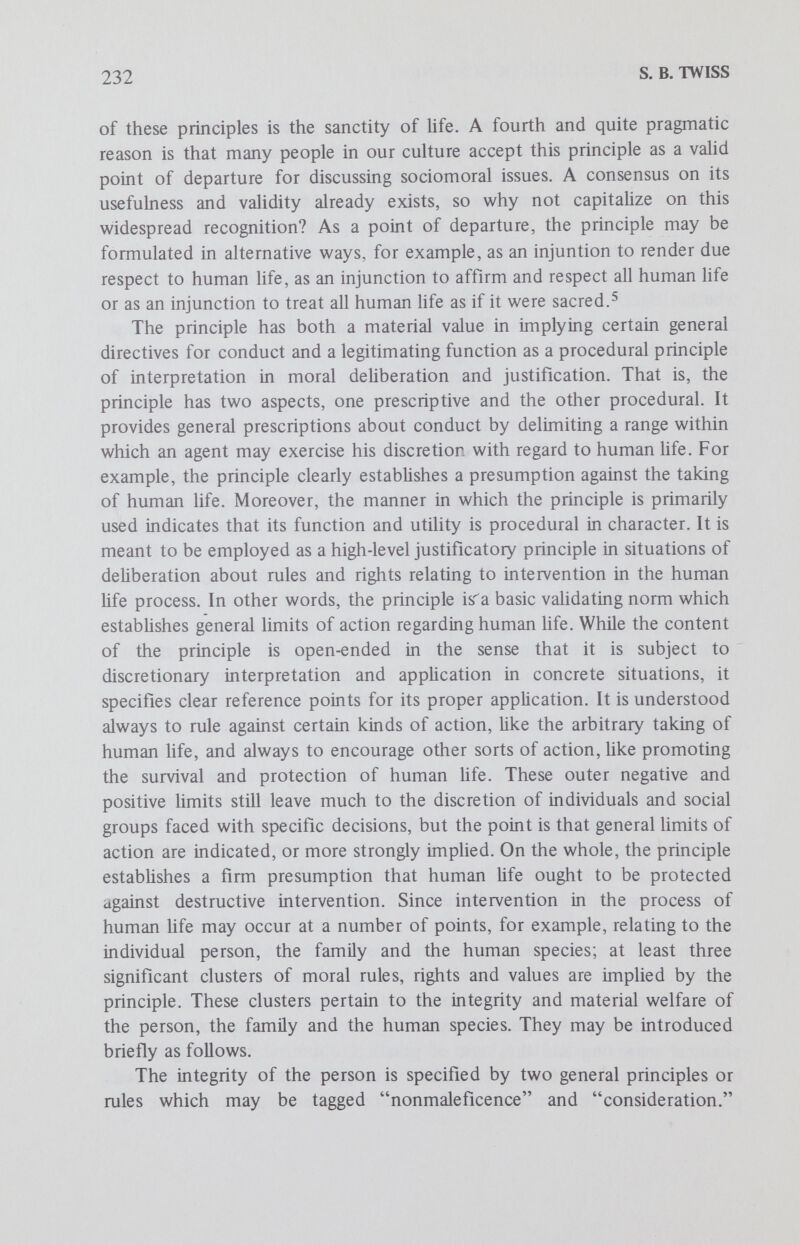 234 S. В. TWISS significant conceptions of genetic responsibility from the perspective of the genetic screenee. Since all five models have the parental role as a common denominator, it serves as an appropriate point of departure. Parental Role The first model of genetic responsibility involves examining parental role-responsibility in the context of applied human genetics, or more precisely genetic screening. Defining the parental role is no simple matter. It seems clear that the role is grounded in very basic human rights related to the integrity of the person and the integrity of the family: the right to human Ufe with a self-determined destiny, the right to marry and found a family, the right to voluntary procreation. The moral vantage point for understanding the basis of this sociomoral role simply involves recognizing the integrity and inviolability of each individual person insofar as these imply that a person has the right to make decisions about his life development in interpersonal relations, which of course include sexual relations. Reproductive decisions, which form the heart of the parental role, are therefore expressions of prospective parents' rights to exercise control over events which are of major importance in their personal life development. Such decisions and rights do not exhaust the sociomoral dimensions of parenthood. Something must be said about the notion of responsibility within the frame of this role. For example, parents are accountable for the welfare of their children, and in this regard they are accountable to their children and to certain civil authorities representing the children's interests. Parental responsibility may be elucidated in part by the following minimal duty: to care for, support, sustain and otherwise contribute to the growth and development of the child, providing for his basic needs and welfare and preparing him to become a socialized individual. Alternative formulations of this basic duty may be adduced, but the main thrust is clear enough. (ImpHed constitutive duties to provide affection, protection, nourishment, clothing, shelter, education, etc. seem evident.^) The particularly interesting question is whether the parental role, ordinarily founded on certain biologic facts, implies any genetic duties. This question may be interpreted in a number of ways. Some formulations are much more plausible than others. For example, are prospective parents obligated by their sociomoral role to ensure, so far as possible, normal genotypes for their children? Since it is hard to know what counts as a normal genotype and it is biologically unrealistic to ask anyone to ensure that a child be born with one, a more plausible way of stating the