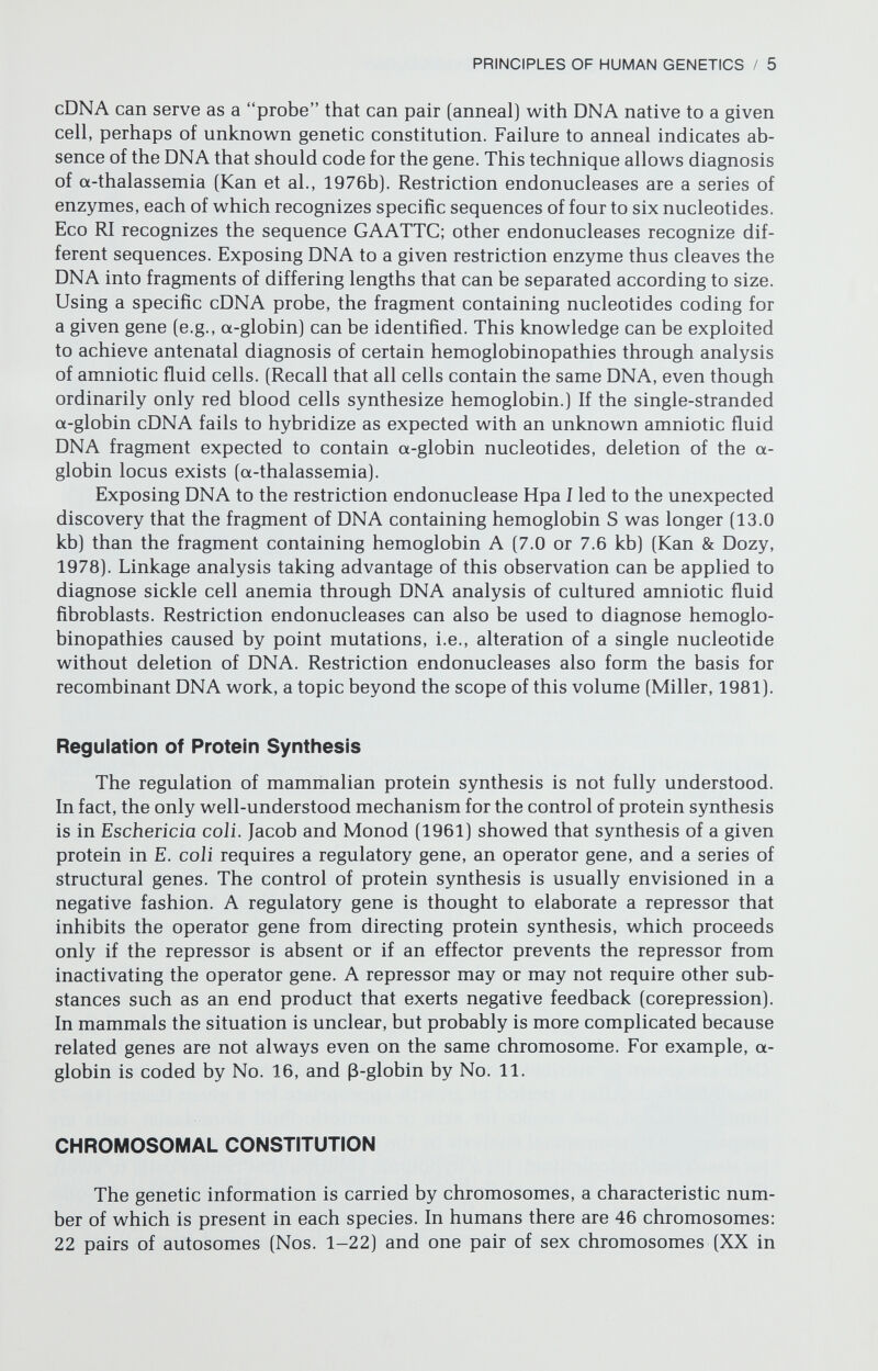 PRINCIPLES OF HUMAN GENETICS / 7 Short arm (p) Centromere Long arm (q) Such bands are defined either by regions of fluorescent intensity differences (Q-bands) or by regions that stain lighter or darker than adjacent regions (G-, R-, or C-bands). Additional cytogenetic information concerning sex chromosome consti¬ tution can be obtained by analysis of interphase nuclei derived from buccal epithelial cells and other tissues; however, these studies almost never suffice without additional genetic studies. X chromosomes in excess of one become inactivated and form X-chromatin masses (formerly known as sex chromatin or Barr bodies] (Fig. 1-5). The manner by which inactivation is accomplished is unknown, but it involves coiling because inactive X chromosomes are the last of the complement to replicate their DNA (late-replicating X). The number of Y chromosomes can also usually be determined from in¬ terphase cells. After addition of quinacrine and analysis with fluorescent mi¬ croscopy, the distal two thirds of the long arm of the Y chromosome fluoresces brilliantly in interphase nuclei, in metaphase, and throughout the cell cycle. The fluorescent spot produced by the Y during interphase is called Y-chromatin (Fig. 1-6), and the number of Y chromosomes equals the amount of Y-chromatin per cell. However, the testicular determinants are located not in the fluorescent but in the nonfluorescent region of the Y, near the centromere (German, Simp¬ son, & McLemore, 1973b; Simpson, 1976), so males lacking Y-chromatin may ::::: Figure 1-4. Parts of a chromosome. Figure 1-5. Interphase cell showing X-chromatin (arrow). (From Simpson JL: Disorders of Sexual Differentiation. Etiology and Clinical Delineation. New York: Academic Press, 1976, p 29. Reprinted with permission.)