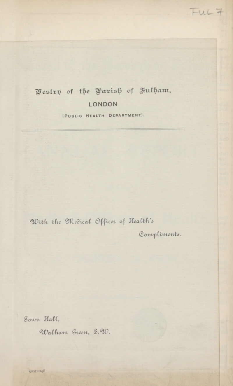 Bestrn of the Earisp of fulbam London [PUBLIC HEALTH DEPARTMENT] With the Medical Officer of Heath's Compoliments Town Hall, Walham Grèn, S.W.