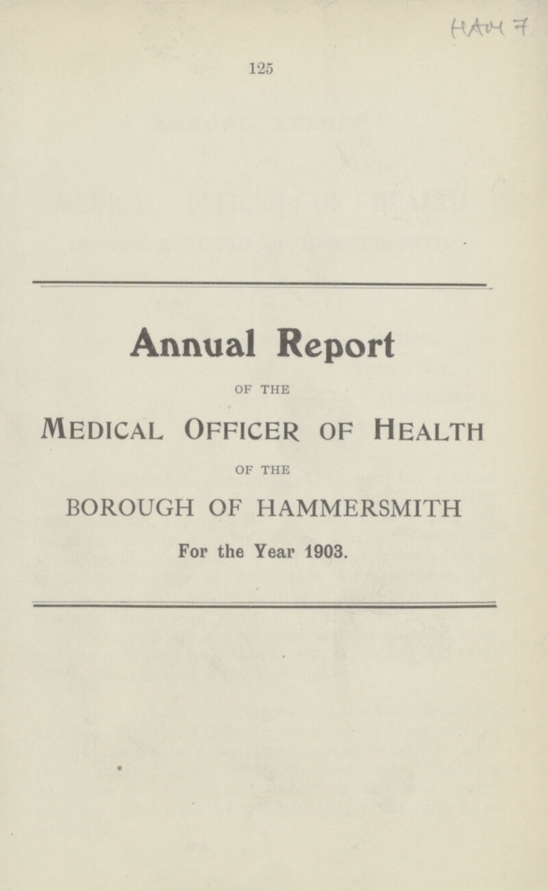 HAM 7 125 Annual Report OF THE Medical Officer of Health OF THE BOROUGH OF HAMMERSMITH For the Year 1903.