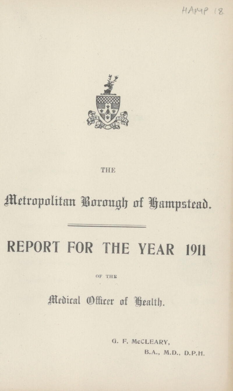 HAMP 18 , THE Metropolitan Bormtgh of hamp$tead). REPORT FOR THE YEAR 1911 of the Mediical (Offticer of health). G. F. McCLEARY, B.A., M.D., D.P.H.