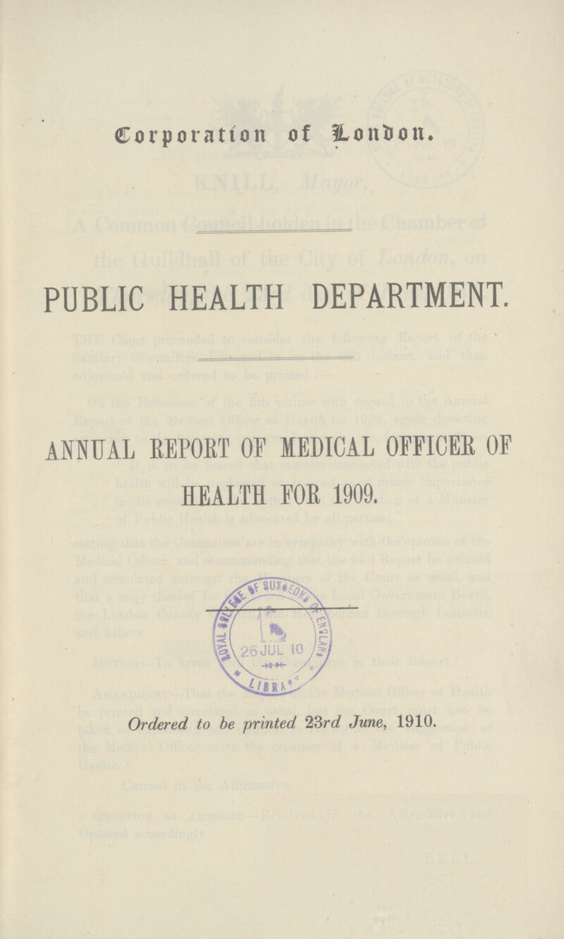 Corporation of London. PUBLIC HEALTH DEPARTMENT. \ ANNUAL REPORT OF MEDICAL OFFICES OF HEALTH FOR 1909. Ordered to be printed 23rd June, 1910.