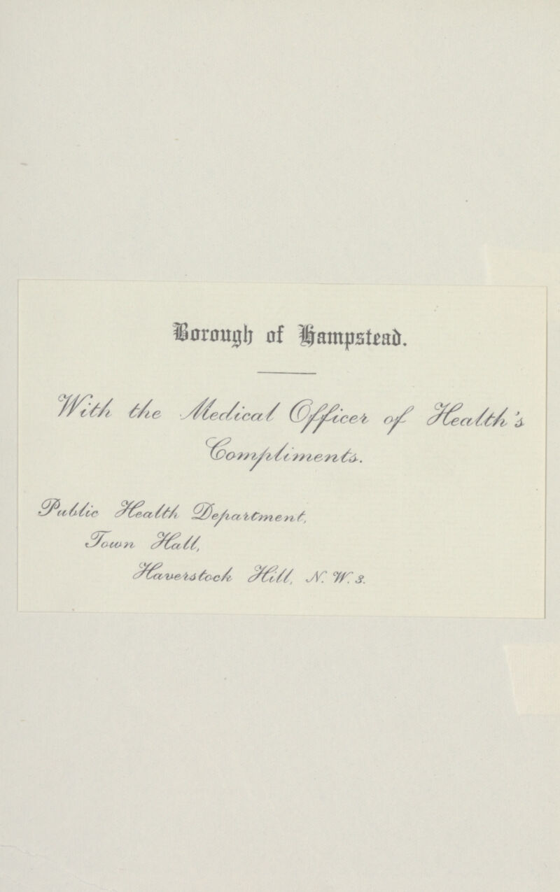 Borough of Hampstead With the Medical Officer of Health's Compliments. Public Health Department, Town Hall, Haverstock Hill, N. W. 3.