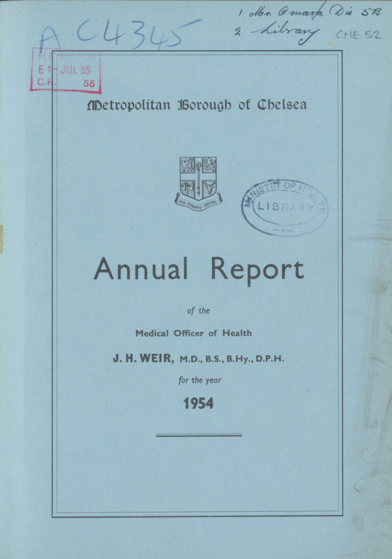 AC 4345 1 Mr. Omarta Div 5B 2 Library CHE 52 Metropolitan Borough of Chelsea Annual Report of the Medical Officer of Health J. H. WEIR, M.D., B.S., B.Hy., D.P.H. for the year 1954