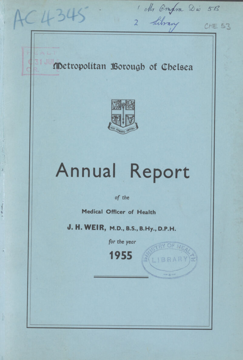 AC 4345 1olly Gnara Dw 5B 2 Silrory CHE 53 Metropolilitan Borough of Chelsea Annual Report of the Medical Officer of Health J. H.WEI R, M.D., B.S., B.Hy., D.P.H. for the year 1955