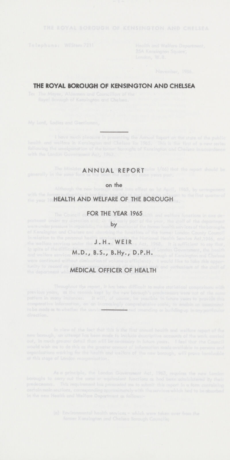 THE ROYAL BOROUGH OF KENSINGTON AND CHELSEA ANNUAL REPORT on the HEALTH AND WELFARE OF THE BOROUGH FOR THE YEAR 1965 by J.H. WEIR M.D., B.S., B.Hy., D.P.H. MEDICAL OFFICER OF HEALTH