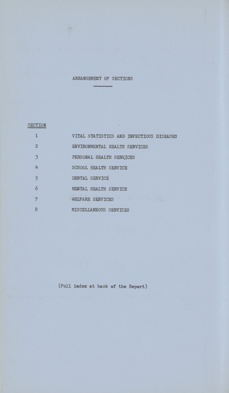 ARRANGEMENT OF SECTIONS SECTION 1 VITAL STATISTICS AND INFECTIOUS DISEASES 2 ENVIRONMENTAL HEALTH SERVICES 3 PERSONAL HEALTH SERVICES 4 SCHOOL HEALTH SERVICE 5 DENTAL SERVICE 6 MENTAL HEALTH SERVICE 7 WELFARE SERVICES 8 MISCELLANEOUS SERVICES