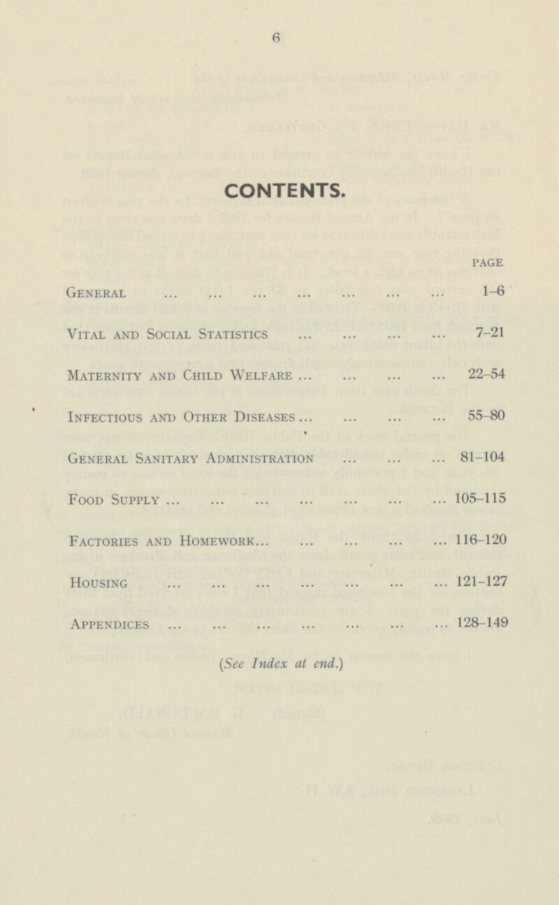 6 CONTENTS. page General 1-6 Vital and Social Statistics 7-21 Maternity and Child Welfare 22-54 Infectious and Other Diseases 55-80 General Sanitary Administration 81-104 Food Supply 105-115 Factories and Homework 116-120 Housing 121-127 Appendices 128-149 (See Index at end.)