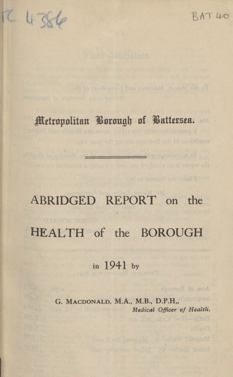 BAT 40 Metropolitan Borough of Battersea. ABRIDGED REPORT on the HEALTH of the BOROUGH in 1941 by G. Macdonald, M.A., M.B., D.P.H,, Medical Officer of Health.