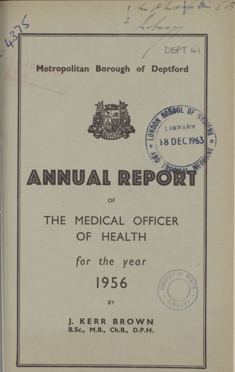 Metropolitan Borough of Deptford ANNUAL REPORT OF THE MEDICAL OFFICER OF HEALTH for the year 1956 BY j. KERR BROWN B.Sc., M.B., Ch.B., D.P.H.