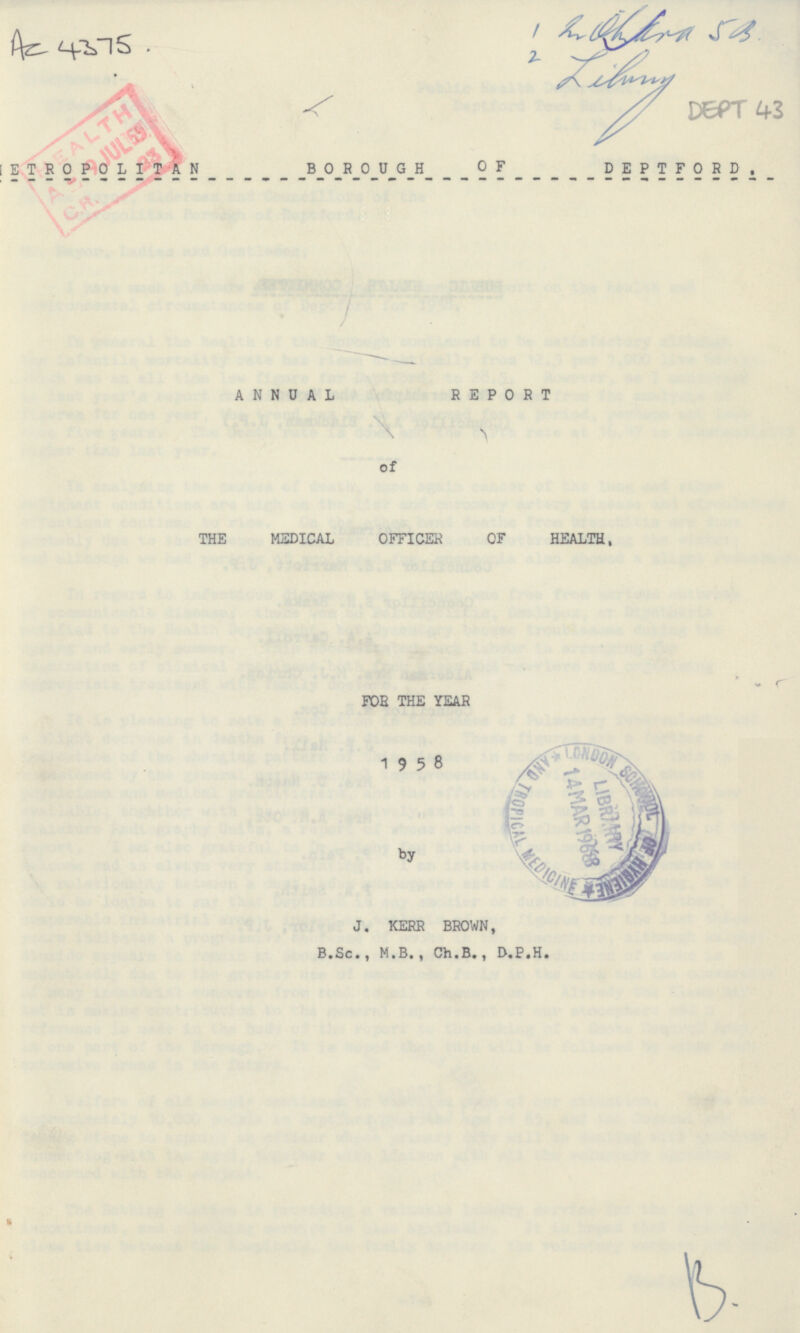 DEPT43 Ac 4375 METROPOLITIAN BOROUGH OF DEPTFORD. ANNUAL REPORT of THE MSDICAL OFFICER OF HEALTH, FOR THE YEAR 1958. by J. KERR BROWN, B.Sc., M.B., Ch.B., D.P.H.