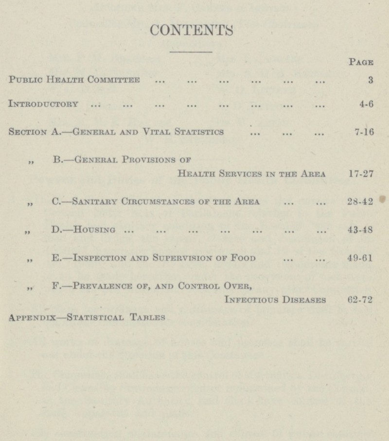 CONTENTS Page Public Health Committee 3 Introductory 4-6 Section A.—General and Vital Statistics 7-16 „ B.—General Provisions of Health Services in the Area 17-27 „ C.—Sanitary Circumstances of the Area 28-42 „ D.—Housing 43-48 „ E.—Inspection and Supervision of Food 49-61 „ F.—Prevalence of, and Control Over, Infectious Diseases 62-72 Appendix—Statistical Tables