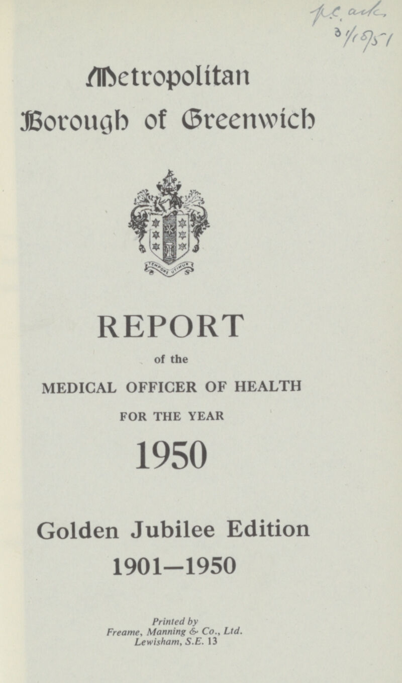 Kc avk 31/10/51 Metropolitan Borugh of Greenwich REPORT of the MEDICAL OFFICER OF HEALTH FOR THE YEAR 1950 Golden Jubilee Edition 1901-1950 Printed by Freame, Manning & Co., Ltd. Lewisham, S.E. 13