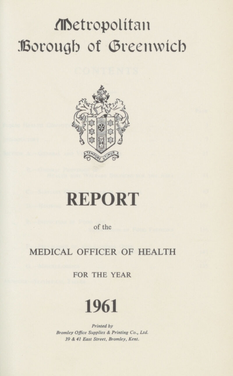 Metropolitan Borough of Greenwich REPORT of the MEDICAL OFFICER OF HEALTH FOR THE YEAR 1961 Printed by Bromley Office Supplies & Printing Co., Ltd. 39 A 41 East Street, Bromley, Kent.