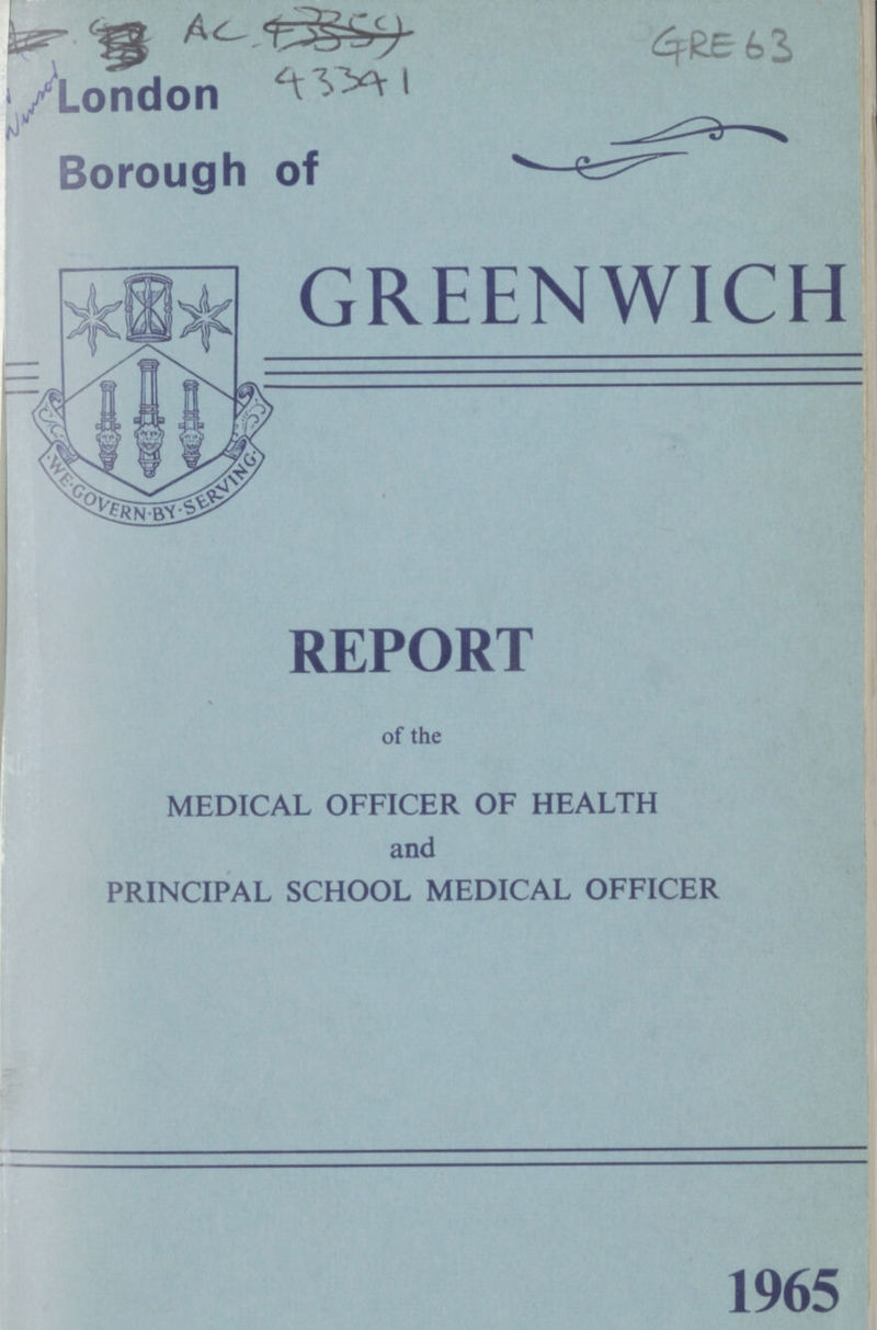 AC 43341 London Borough of GRE 63 GREENWICH REPORT of the MEDICAL OFFICER OF HEALTH and PRINCIPAL SCHOOL MEDICAL OFFICER 1965