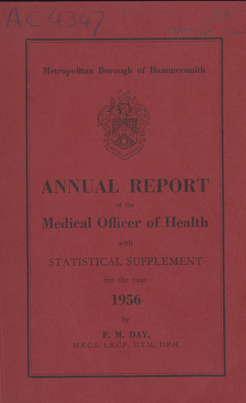 A C4347 HAM 148 Metropolitan Borough of Hammersmith ANNUAL REPORT of the Medical Officer of Health with M.R.C.S . L.R.C.P., D.T.M., D.P.H.