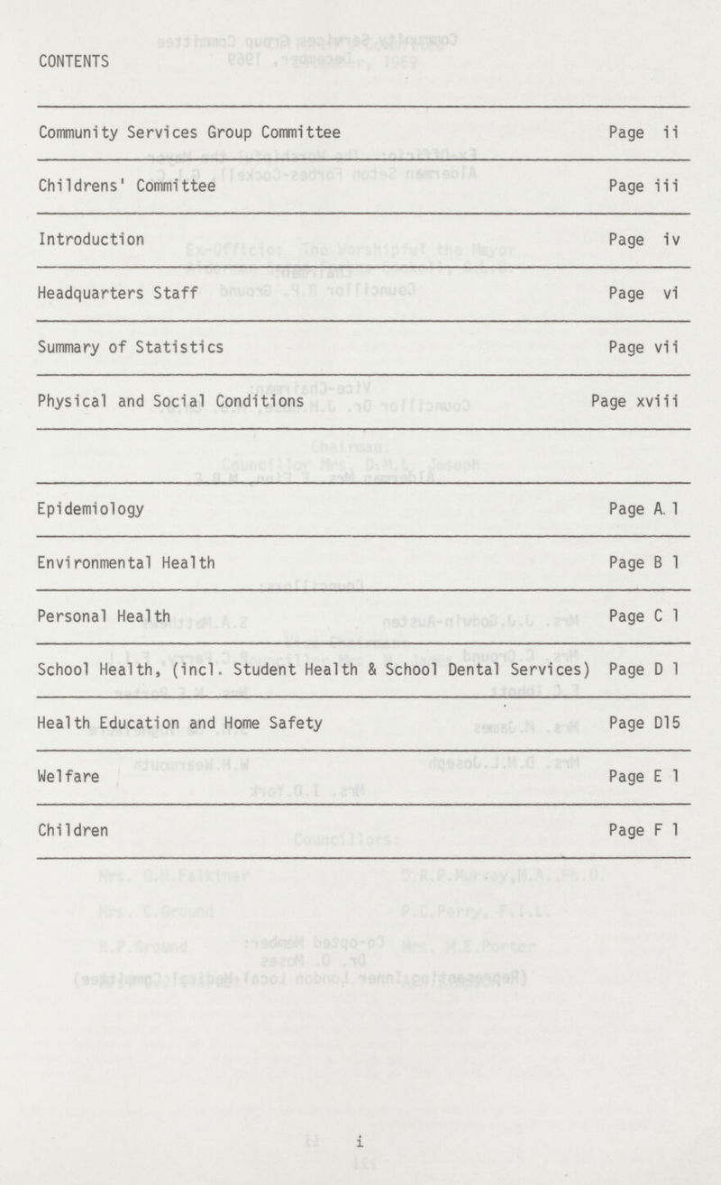 CONTENTS Community Services Group Committee Page ii Childrens' Committee Page iii Introduction Page iv Headquarters Staff Page vi Summary of Statistics Page vii Physical and Social Conditions Page xviii Epidemiology Page A.1 Environmental Health Page B1 Personal Health Page C1 School Health, (incl. Student Health & School Dental Services) Page D1 Health Education and Home Safety Page D15 Welfare Page E1 Children Page F1 i