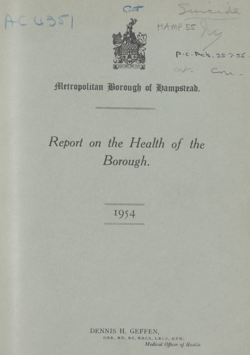 AC 4351 HAMP 55 Metropolitan Borough of Hampstead. Report on the Health of the Borough. 1954 DENNIS H. GEFFEN, O.B.E., M.D., B.S., M.R.C.S., L.R C.P, D.P.H., Medical Officer of Health