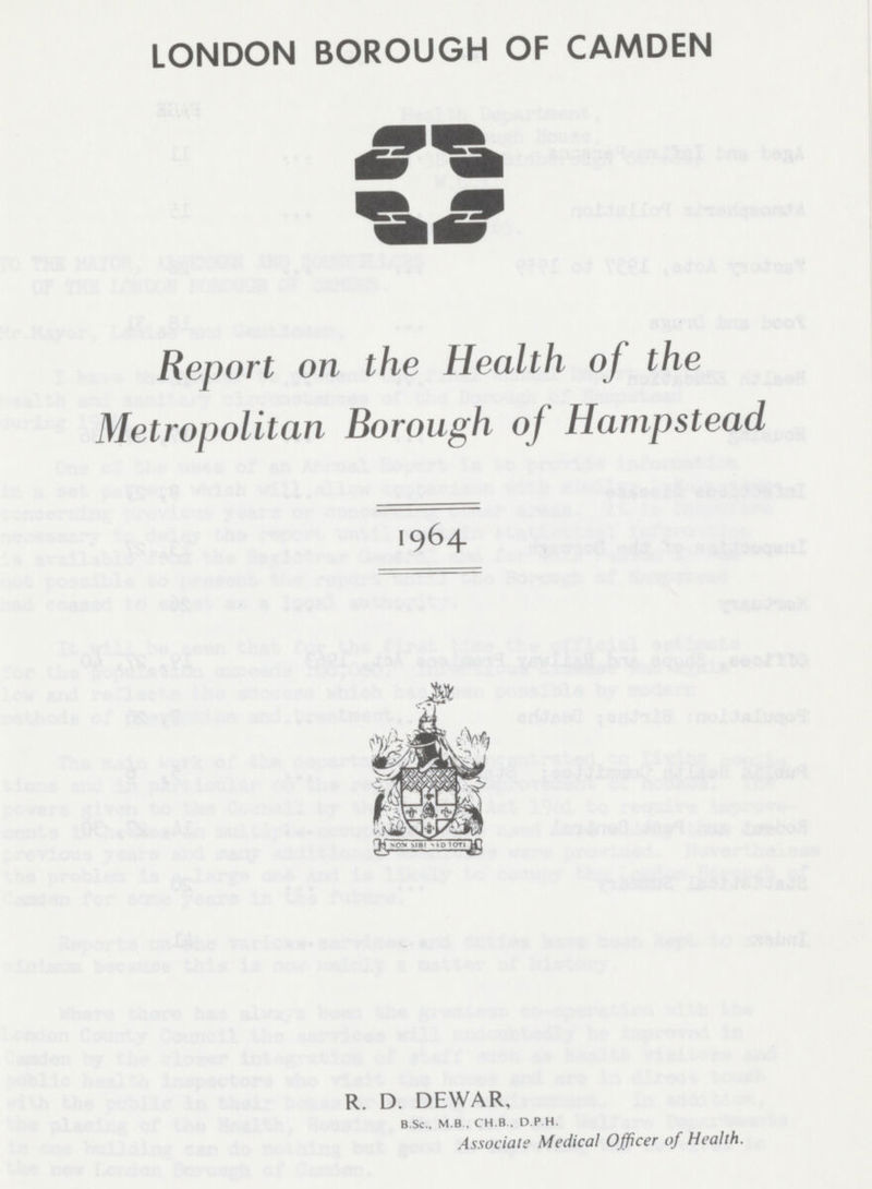 LONDON BOROUGH OF CAMDEN Report on the Health of the Metropolitan Borough of Hampstead 1964 R. D. DEWAR, B.Sc., M.B., CH.B . D P H. Associate Medical Officer of Health.