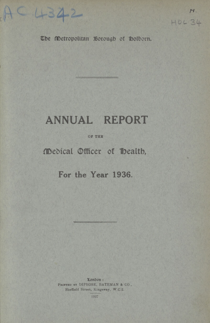 The Metropolitan Borough of Holborn. ANNUAL REPORT OF THE Medical Officer of Health, For the Year 1936. London: Printed bt DIPROSE, BATEMAN & CO., Sheffield Street, Kingsway, W.C.2. 1937