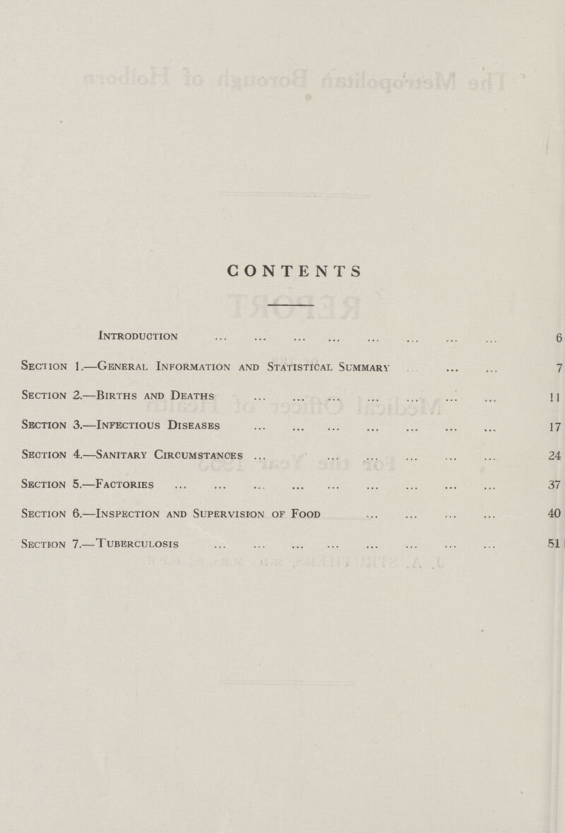 CONTENTS Introduction 6 Section 1.—General Information and Statistical Summary 7 Section 2.—Births and Deaths 11 Section 3.—Infectious Diseases 17 Section 4.—Sanitary Circumstances 24 Section 5.—Factories 37 Section 6.—Inspection and Supervision of Food 40 Section 7.—Tuberculosis 51