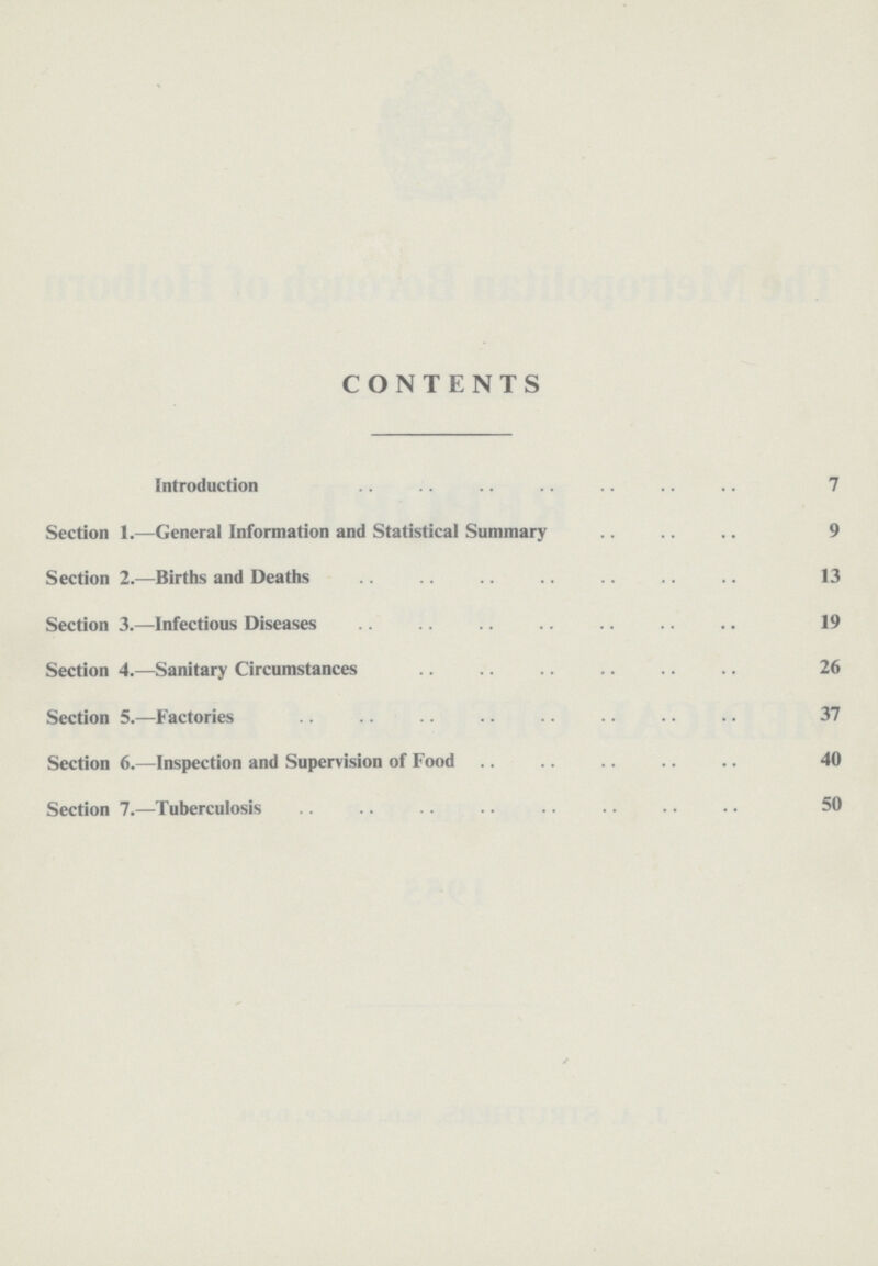 CONTENTS Introduction 7 Section 1.—General Information and Statistical Summary 9 Section 2.—Births and Deaths 13 Section 3.—Infectious Diseases19 Section 4.—Sanitary Circumstances 26 Section 5.—Factories 37 Section 6.—Inspection and Supervision of Food 40 Section 7.—Tuberculosis 50