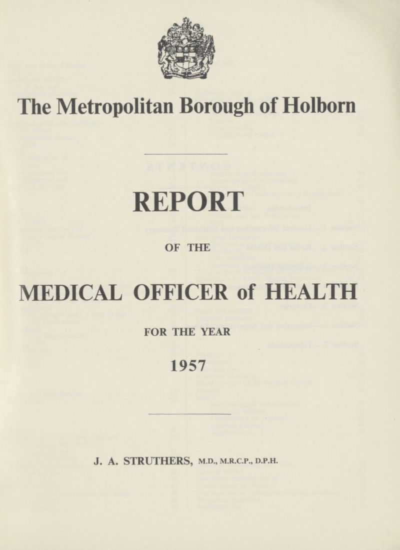 The Metropolitan Borough of Holborn REPORT OF THE MEDICAL OFFICER of HEALTH FOR THE YEAR 1957 J. A. STRUTHERS, m.d., m.r.c.p., d.p.h.