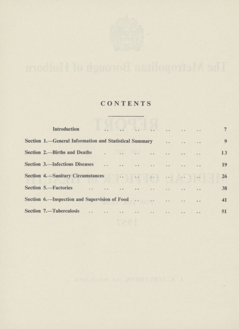 CONTENTS Introduction 7 Section 1.—General Information and Statistical Summary 9 Section 2.—Births and Deaths 13 Section 3.—Infectious Diseases 19 Section 4.—Sanitary Circumstances 26 Section 5.—Factories 38 Section 6.—Inspection and Supervision of Food 41 Section 7.—Tuberculosis 51