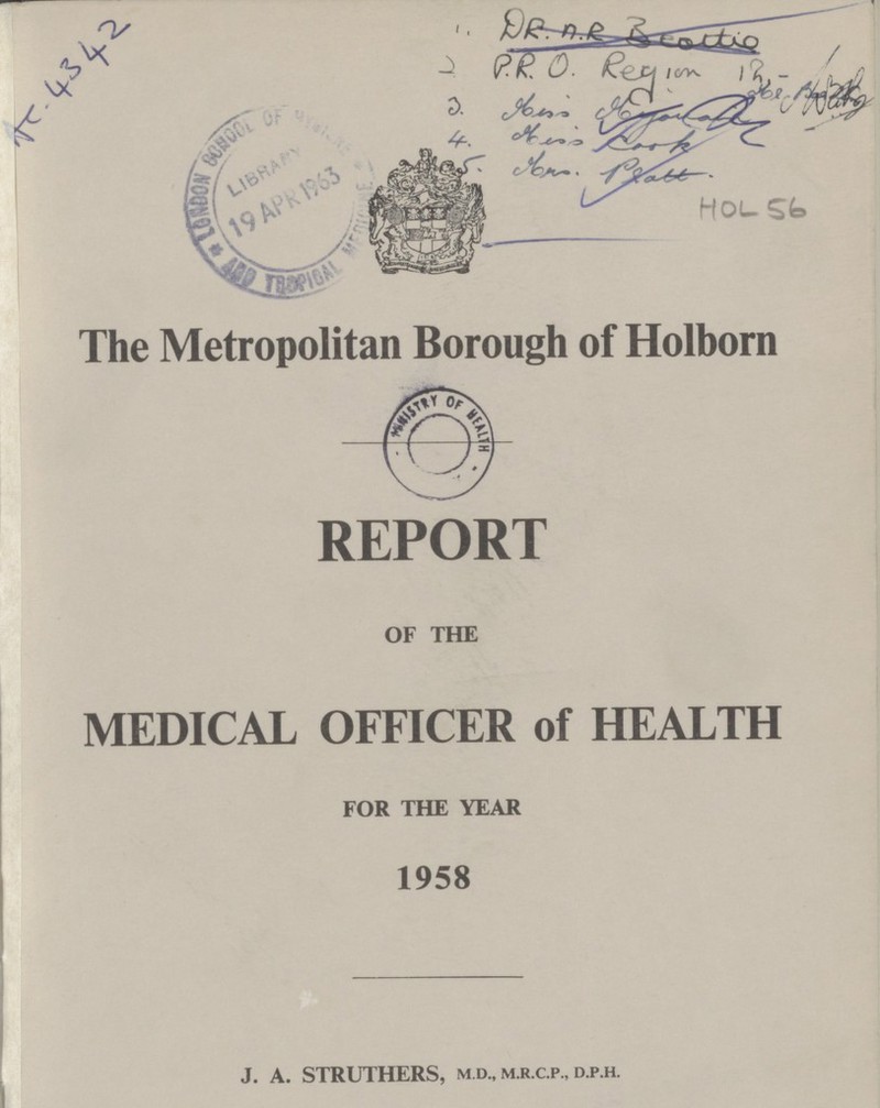 AC.4342 DR.OR.bEOITIO P.R.O. Region 13- John John John Psott. HOL-56 The Metropolitan Borough of Holborn REPORT OF THE MEDICAL OFFICER of HEALTH FOR THE YEAR 1958 J. A. STRUTHERS, M .d., m.r.c.p., d.p.h.