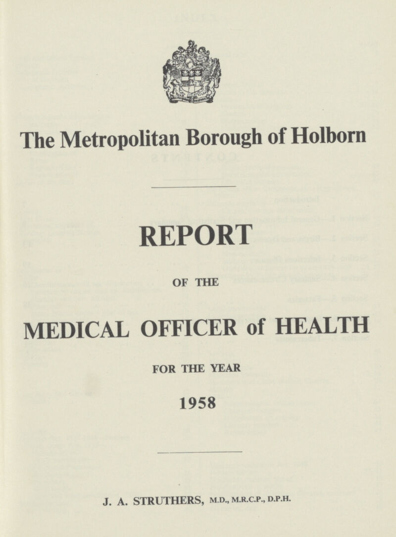The Metropolitan Borough of Holborn REPORT OF THE MEDICAL OFFICER of HEALTH FOR THE YEAR 1958 J. A. STRUTHERS, m d., m.r.c.p., d.p.h.