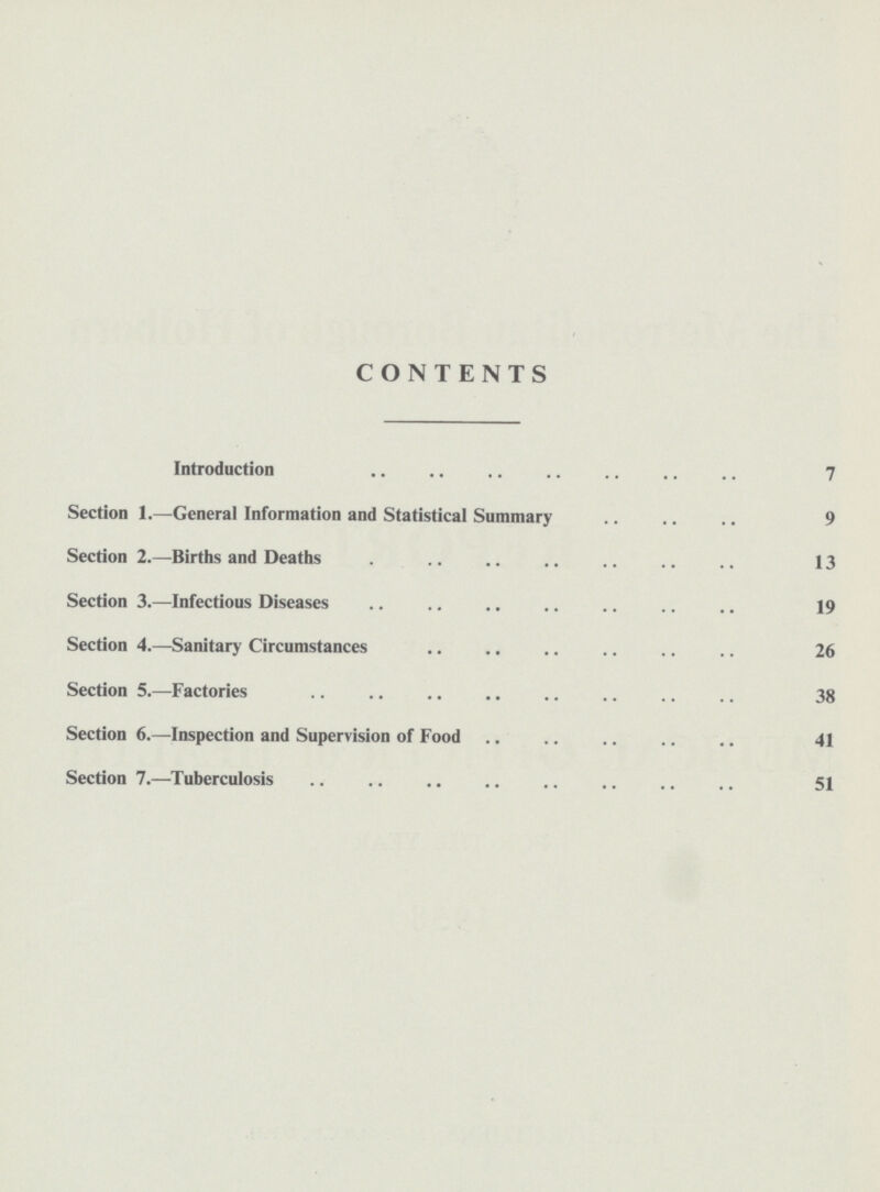 CONTENTS Introduction 7 Section 1.—General Information and Statistical Summary 9 Section 2.—Births and Deaths 13 Section 3.—Infectious Diseases 19 Section 4.—Sanitary Circumstances 26 Section 5.—Factories 38 Section 6.—Inspection and Supervision of Food 41 Section 7.—Tuberculosis 51