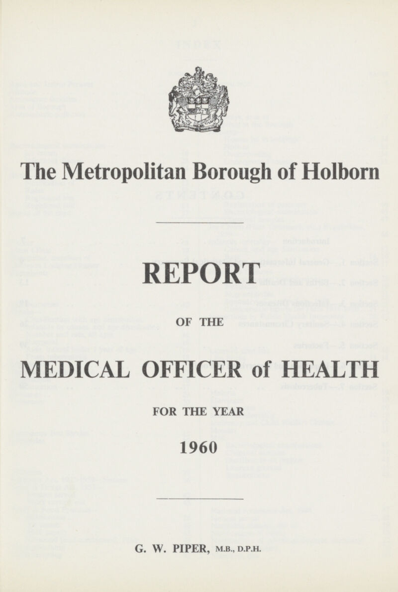 The Metropolitan Borough of Holborn REPORT OF THE MEDICAL OFFICER of HEALTH FOR THE YEAR 1960 G. W. PIPER, M.B., D.P.H.