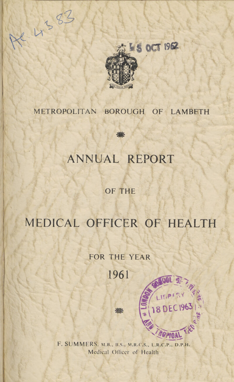 4383 Ac METROPOLITAN BOROUGH OF LAMBETH ANNUAL REPORT OF THE MEDICAL OFFICER OF HEALTH FOR THE YEAR * F. SUMMERS, m.b., n.s., m.r.c.s., l.r.c.p., d.p.h. Medical OfFicer of Health