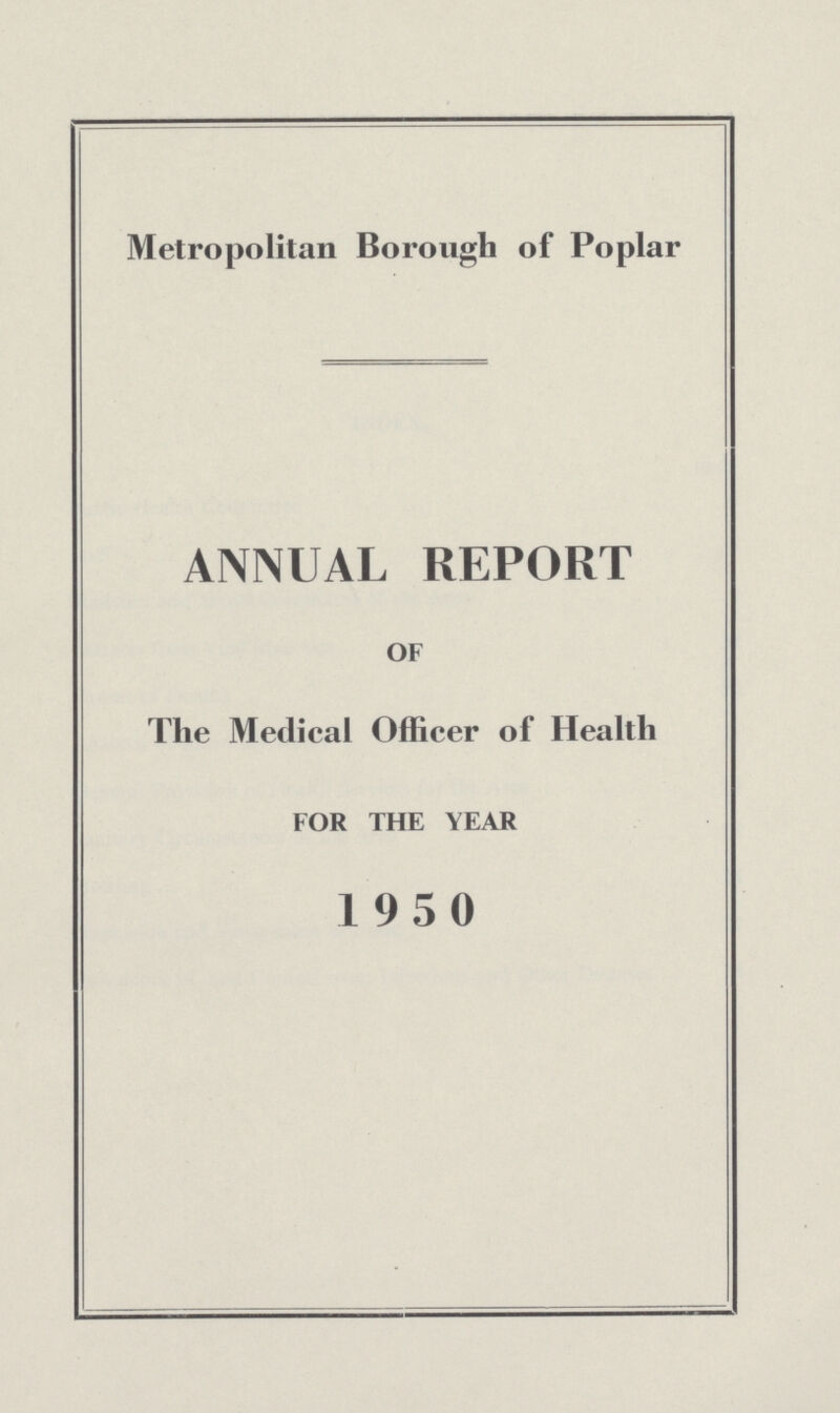 Metropolitan Borough of Poplar ANNUAL REPORT OF The Medical Officer of Health FOR THE YEAR 1950