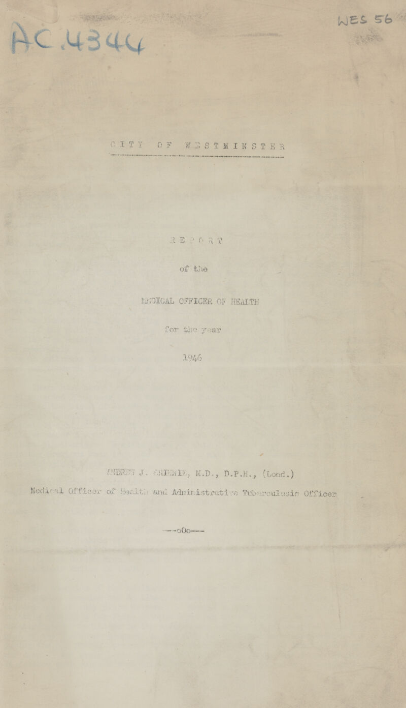 Ac.4344 WES 56 CITY OF WESTMINSTER REPORT of the MEDICAL OFFICER OF HEALTH for the year 1946 /.■ID?, 7 J, .■•■.iilhi-il.'lj M.D., D.P.H., (Land.) Medic.Hi Officer of HealtL and Adicinistrati,re Tub: .rc.ulcrjin Officer