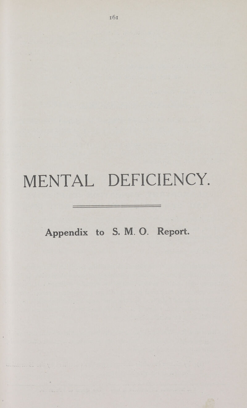 161 MENTAL DEFICIENCY. Appendix to S. M. O. Report.