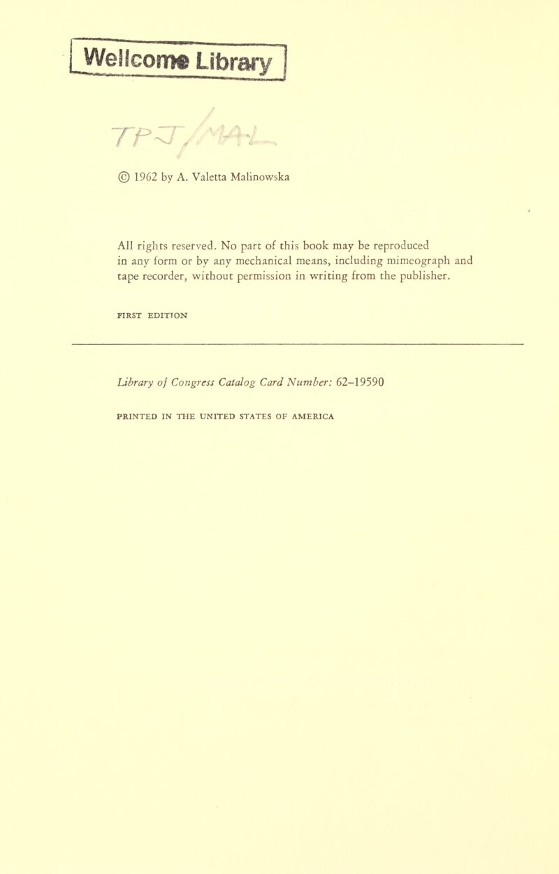 © 1962 by A. Valetta Malinowska All rights reserved. No part of this book may be reproduced in any form or by any mechanical means, including mimeograph and tape recorder, without permission in writing from the publisher. FIRST EDITION Library of Congress Catalog Card Number: 62-19590 PRINTED IN THE UNITED STATES OF AMERICA